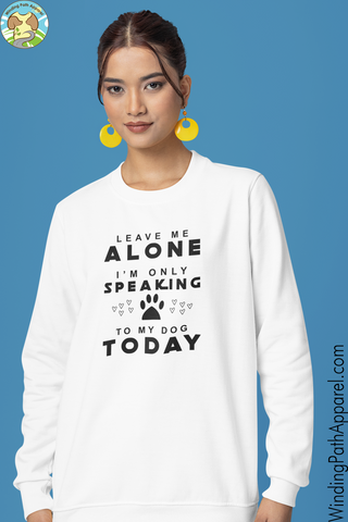 Only Speaking To My Dog Today Unisex Sweatshirt