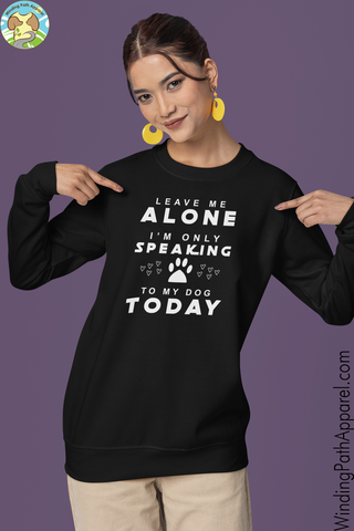 Only Speaking To My Dog Today Unisex Sweatshirt