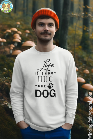 Life is Short Hug Your Dog Unisex Sweatshirt