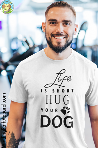 Life is Short Hug Your Dog Short-Sleeve Unisex T-Shirt