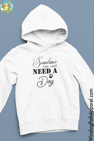 Sometimes You Just Need a Dog Unisex Hoodie