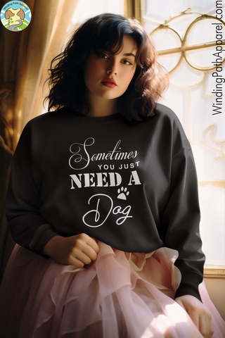 Sometimes You Just Need A Dog Unisex Sweatshirt