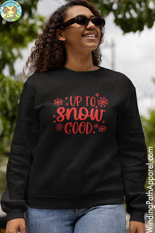 Up to Snow Good Unisex Sweatshirt