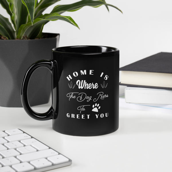 Home is Where The Dog Runs To Greet You Black Glossy Mug