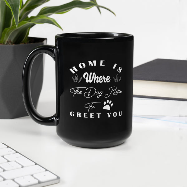 Home is Where The Dog Runs To Greet You Black Glossy Mug