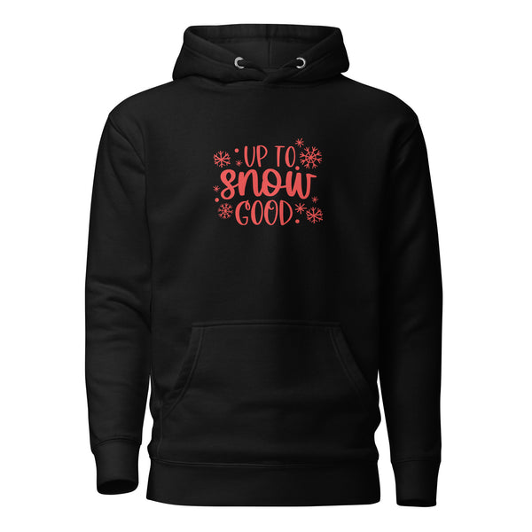 Up to Snow Good Unisex Hoodie