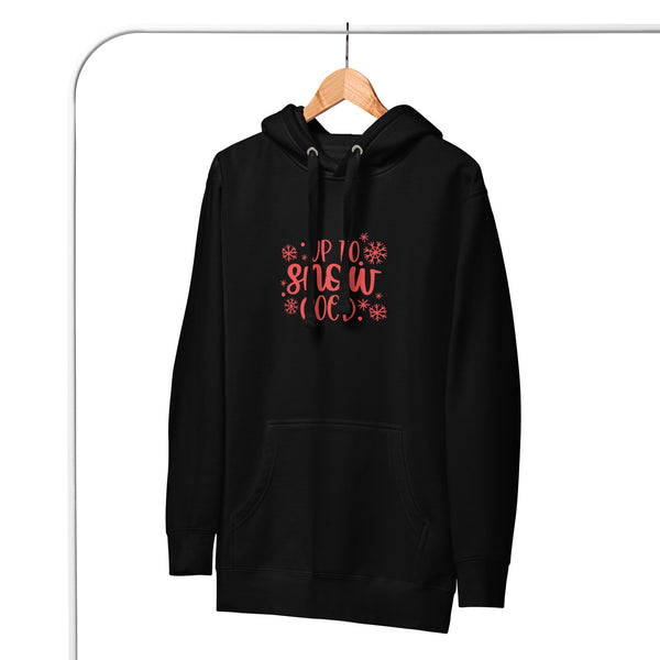 Up to Snow Good Unisex Hoodie