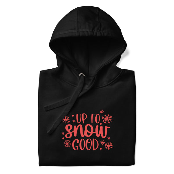 Up to Snow Good Unisex Hoodie