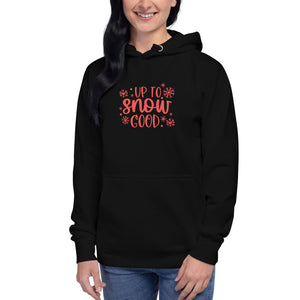 Up to Snow Good Unisex Hoodie