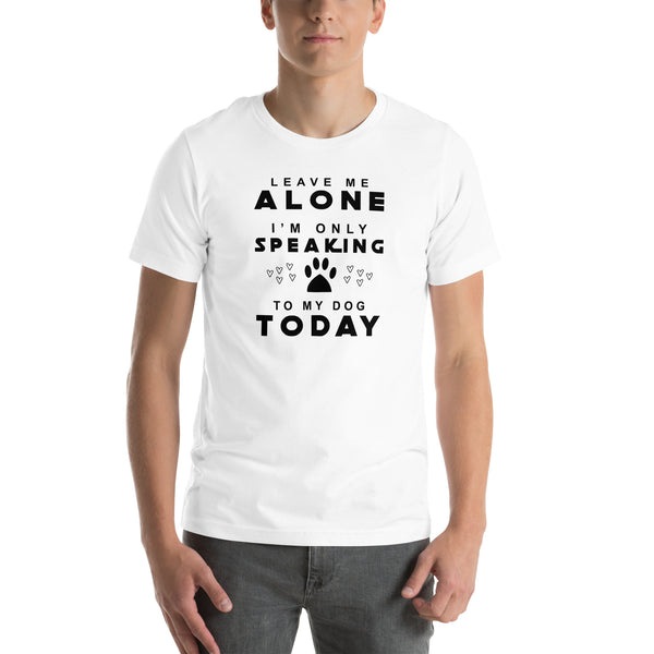 Only Speaking to my Dog Unisex t-shirt