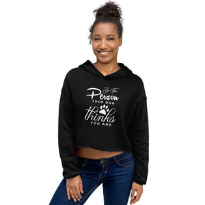 Be The Person Your Dog Thinks Crop Hoodie