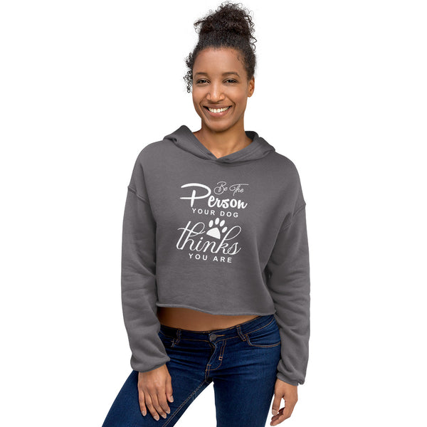 Be The Person Your Dog Thinks Crop Hoodie