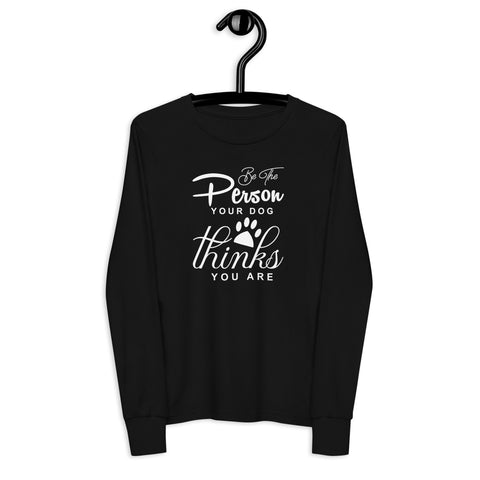 Be The Person Your Dog Thinks You Are Youth long sleeve tee