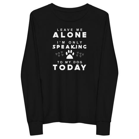 Only Speaking To My Dog Today Youth long sleeve tee