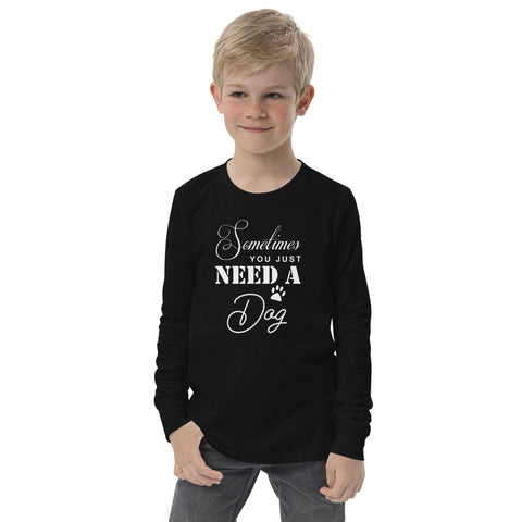 Sometimes You Just Need A Dog Youth long sleeve tee
