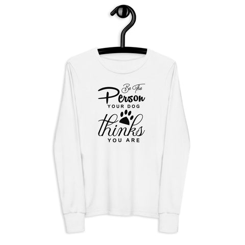 Be The Person Your Dog Thinks You Are Youth long sleeve tee