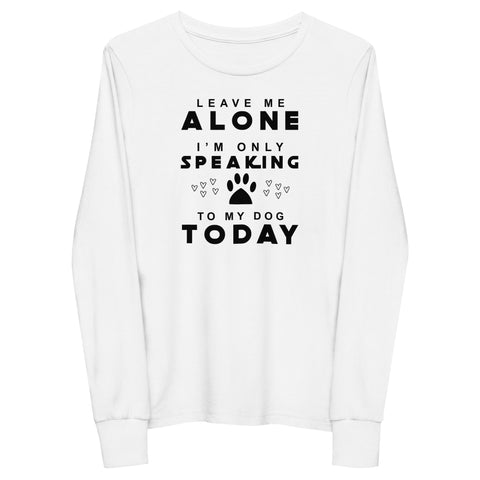 Only Speaking To My Dog Today Youth long sleeve tee