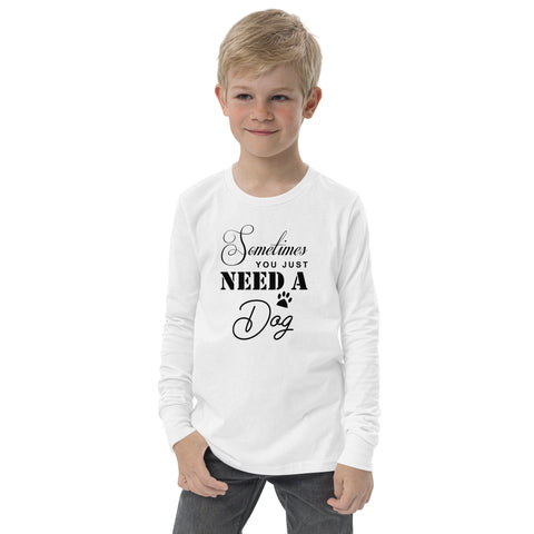 Sometimes You Just Need A Dog Youth long sleeve tee