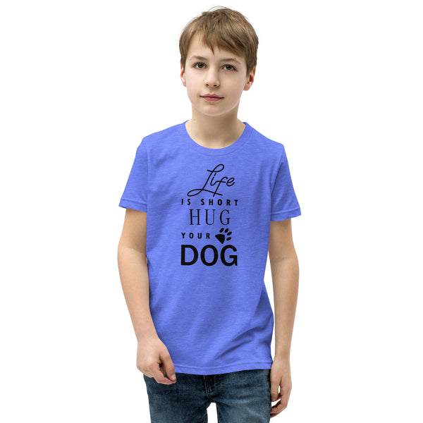 Life is Short Hug Your Dog Youth Short Sleeve T-Shirt